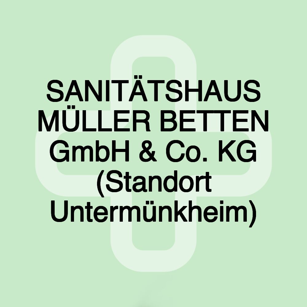 SANITÄTSHAUS MÜLLER BETTEN GmbH & Co. KG (Standort Untermünkheim)