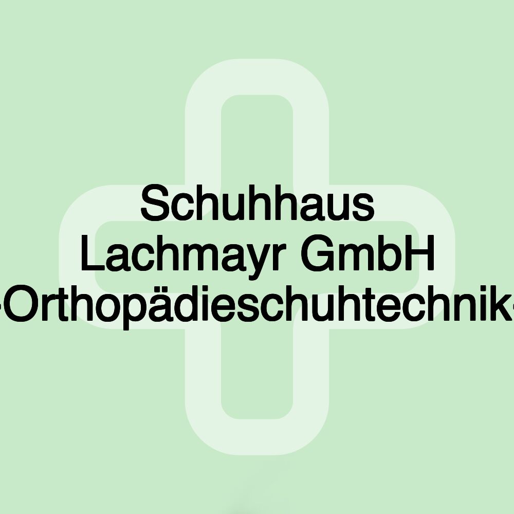 Schuhhaus Lachmayr GmbH -Orthopädieschuhtechnik-