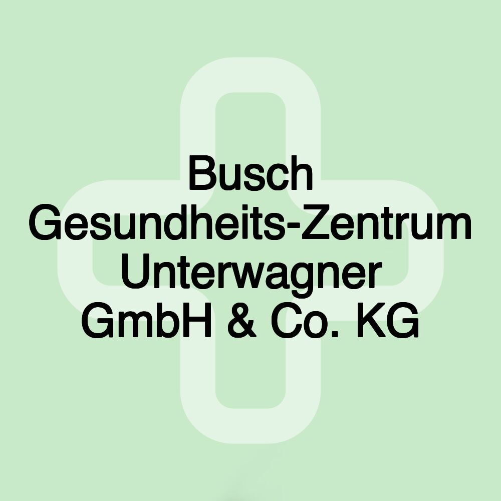 Busch Gesundheits-Zentrum Unterwagner GmbH & Co. KG