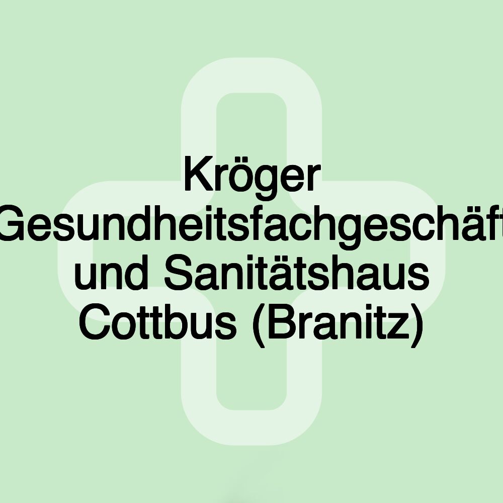 Kröger Gesundheitsfachgeschäft und Sanitätshaus Cottbus (Branitz)