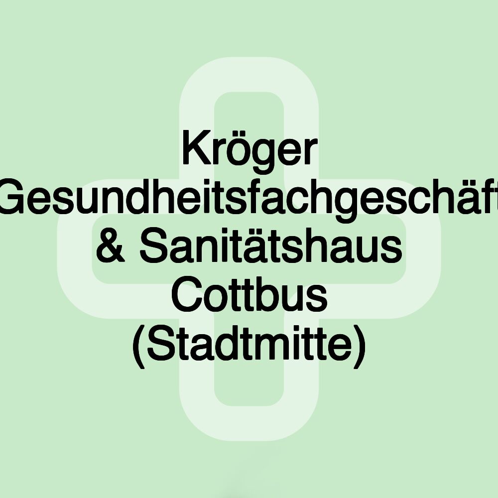 Kröger Gesundheitsfachgeschäft & Sanitätshaus Cottbus (Stadtmitte)