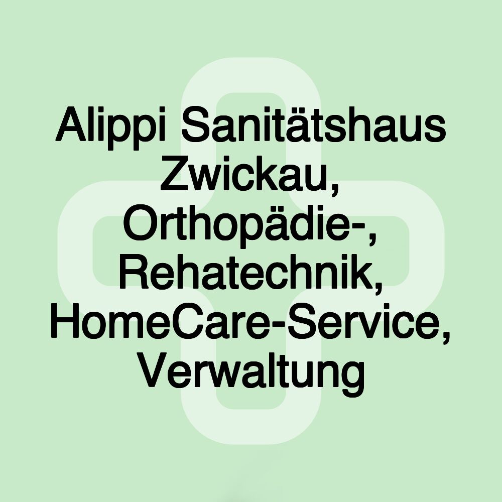 Alippi Sanitätshaus Zwickau, Orthopädie-, Rehatechnik, HomeCare-Service, Verwaltung