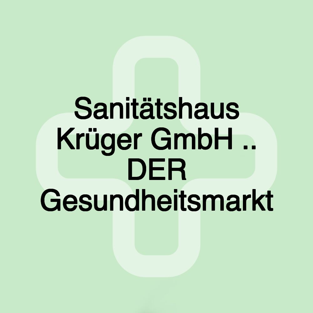 Sanitätshaus Krüger GmbH .. DER Gesundheitsmarkt