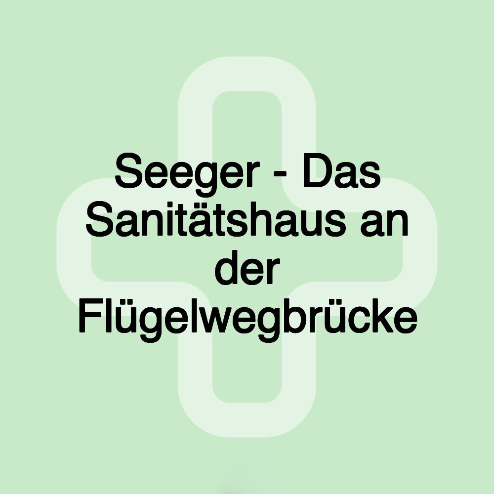 Seeger - Das Sanitätshaus an der Flügelwegbrücke