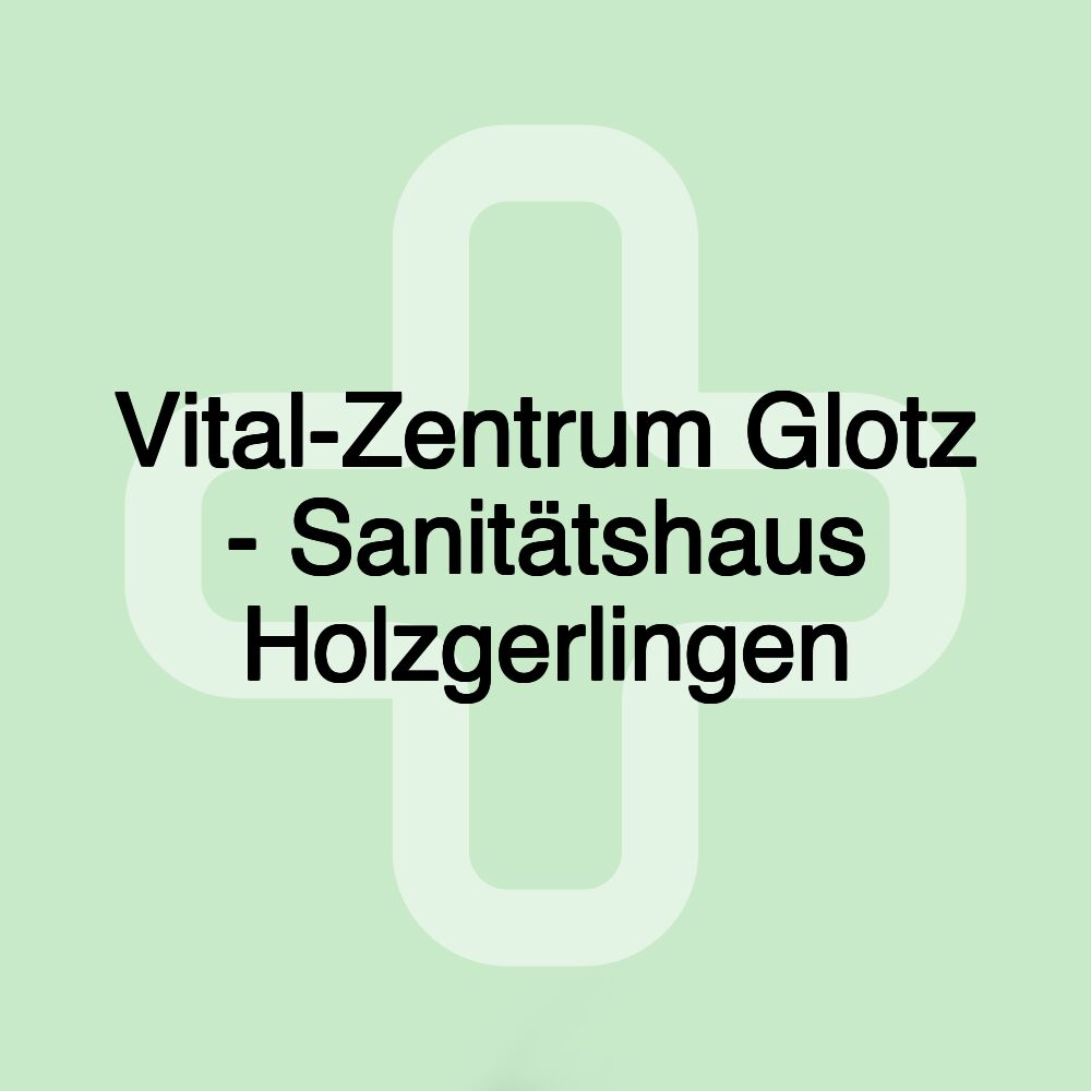 Vital-Zentrum Glotz - Sanitätshaus Holzgerlingen