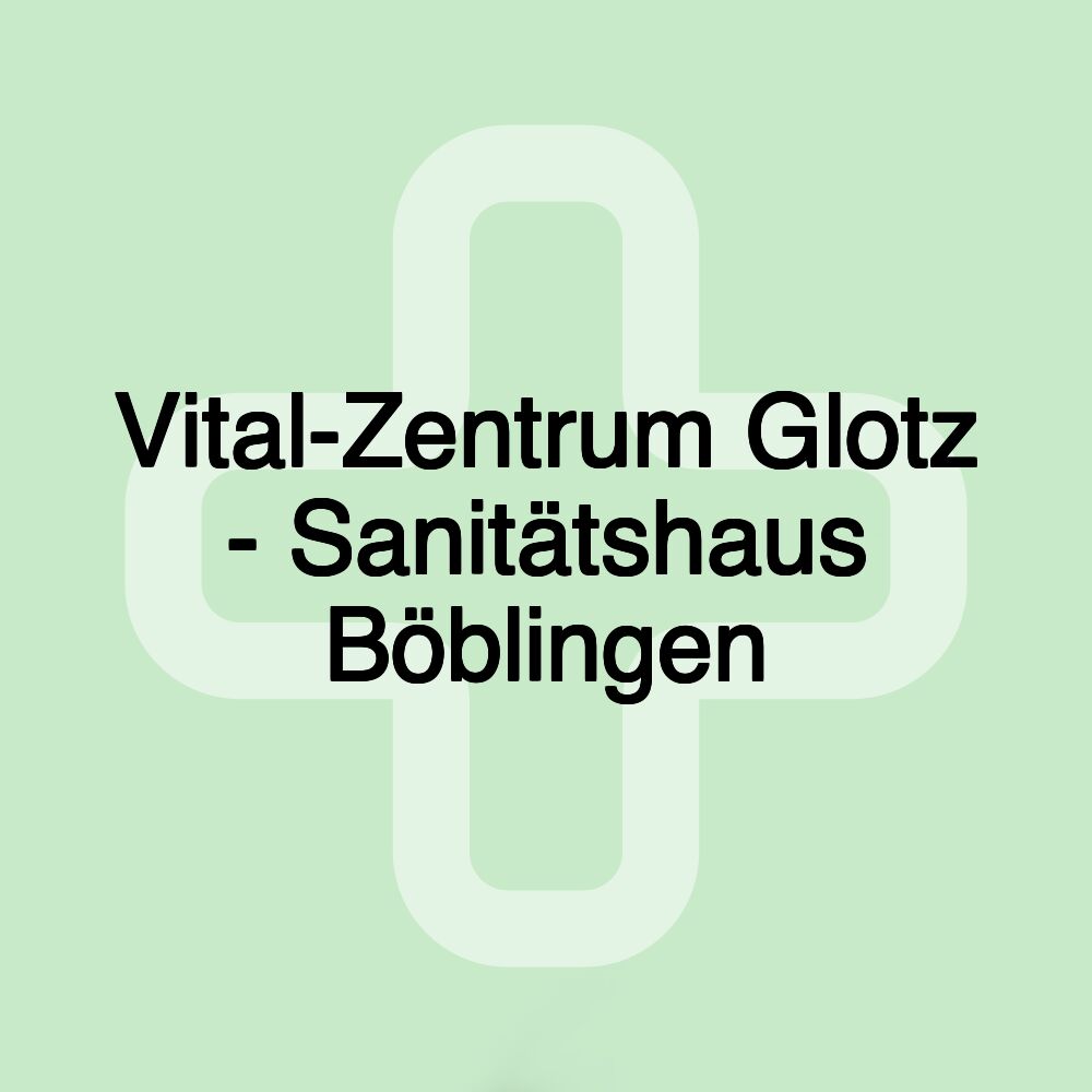 Vital-Zentrum Glotz - Sanitätshaus Böblingen