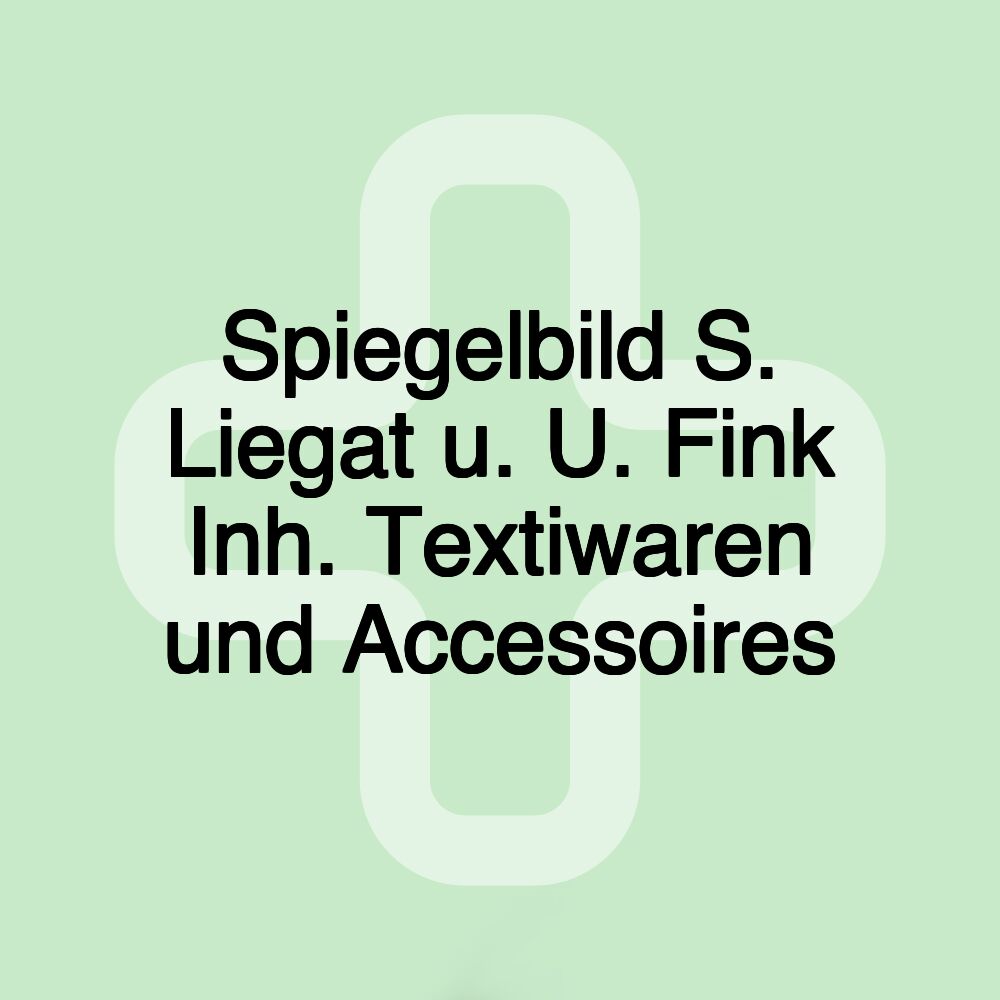 Spiegelbild S. Liegat u. U. Fink Inh. Textiwaren und Accessoires