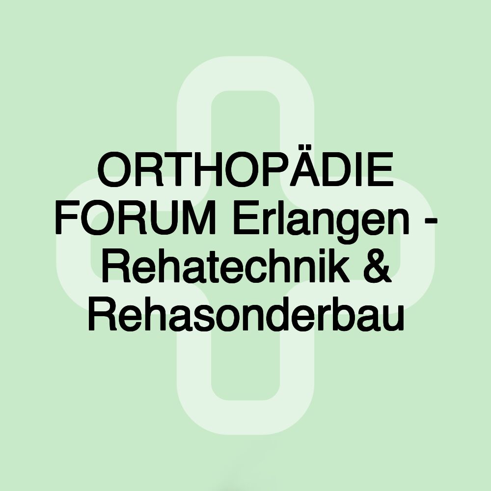 ORTHOPÄDIE FORUM Erlangen - Rehatechnik & Rehasonderbau