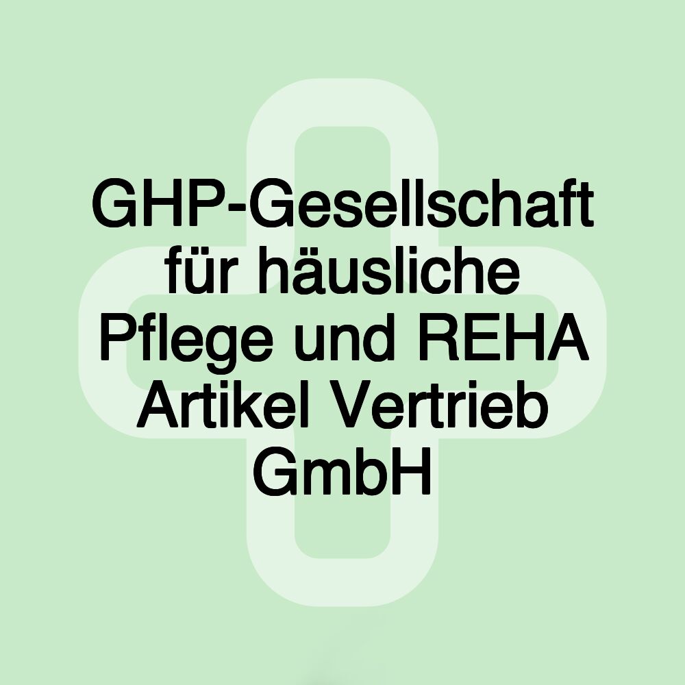 GHP-Gesellschaft für häusliche Pflege und REHA Artikel Vertrieb GmbH