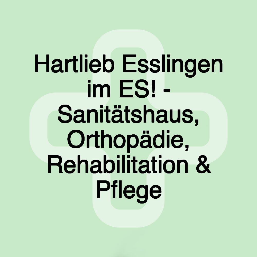 Hartlieb Esslingen im ES! - Sanitätshaus, Orthopädie, Rehabilitation & Pflege