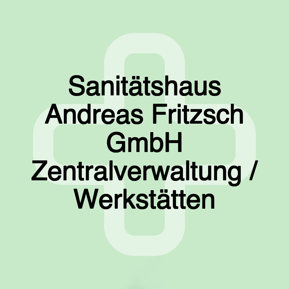 Sanitätshaus Andreas Fritzsch GmbH Zentralverwaltung / Werkstätten