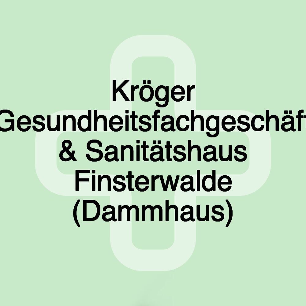 Kröger Gesundheitsfachgeschäft & Sanitätshaus Finsterwalde (Dammhaus)