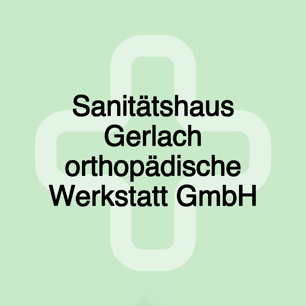 Sanitätshaus Gerlach orthopädische Werkstatt GmbH