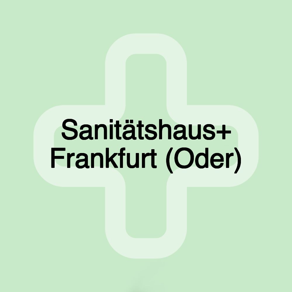 Sanitätshaus+ Frankfurt (Oder)