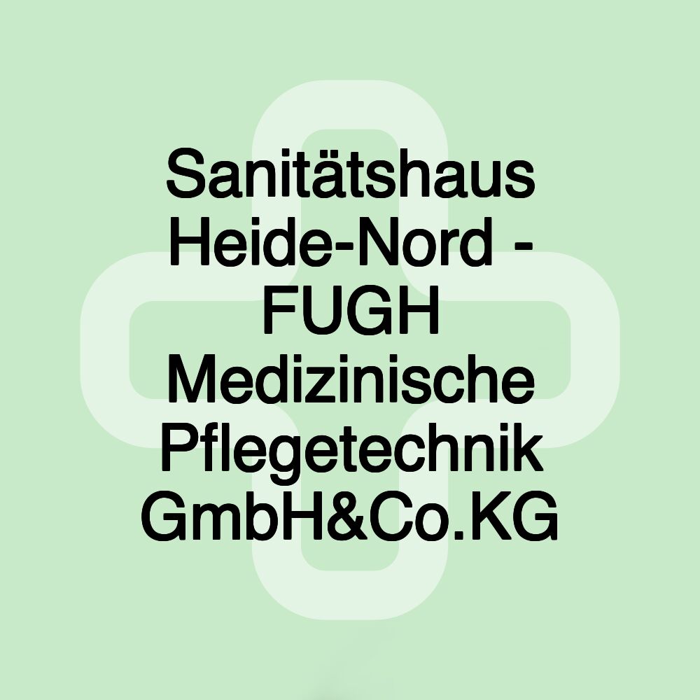 Sanitätshaus Heide-Nord - FUGH Medizinische Pflegetechnik GmbH&Co.KG