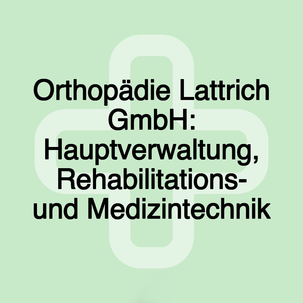 Orthopädie Lattrich GmbH: Hauptverwaltung, Rehabilitations- und Medizintechnik