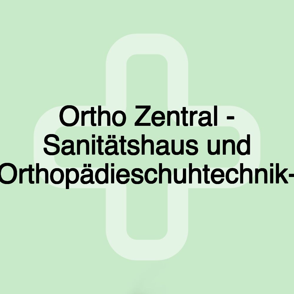 Ortho Zentral - Sanitätshaus und Orthopädieschuhtechnik-