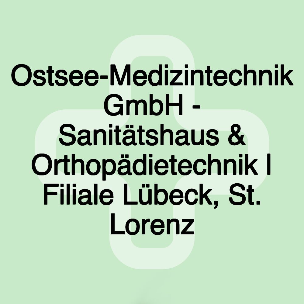 Ostsee-Medizintechnik GmbH - Sanitätshaus & Orthopädietechnik | Filiale Lübeck, St. Lorenz