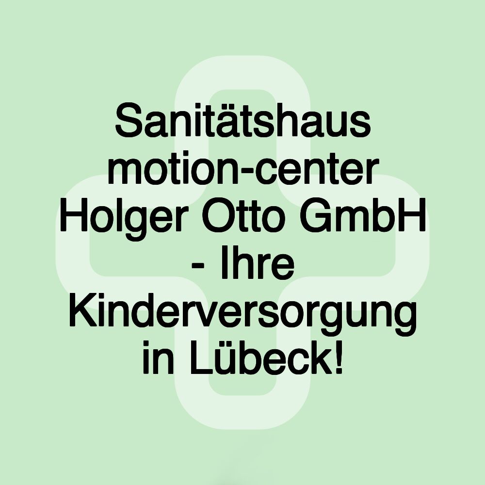 Sanitätshaus motion-center Holger Otto GmbH - Ihre Kinderversorgung in Lübeck!