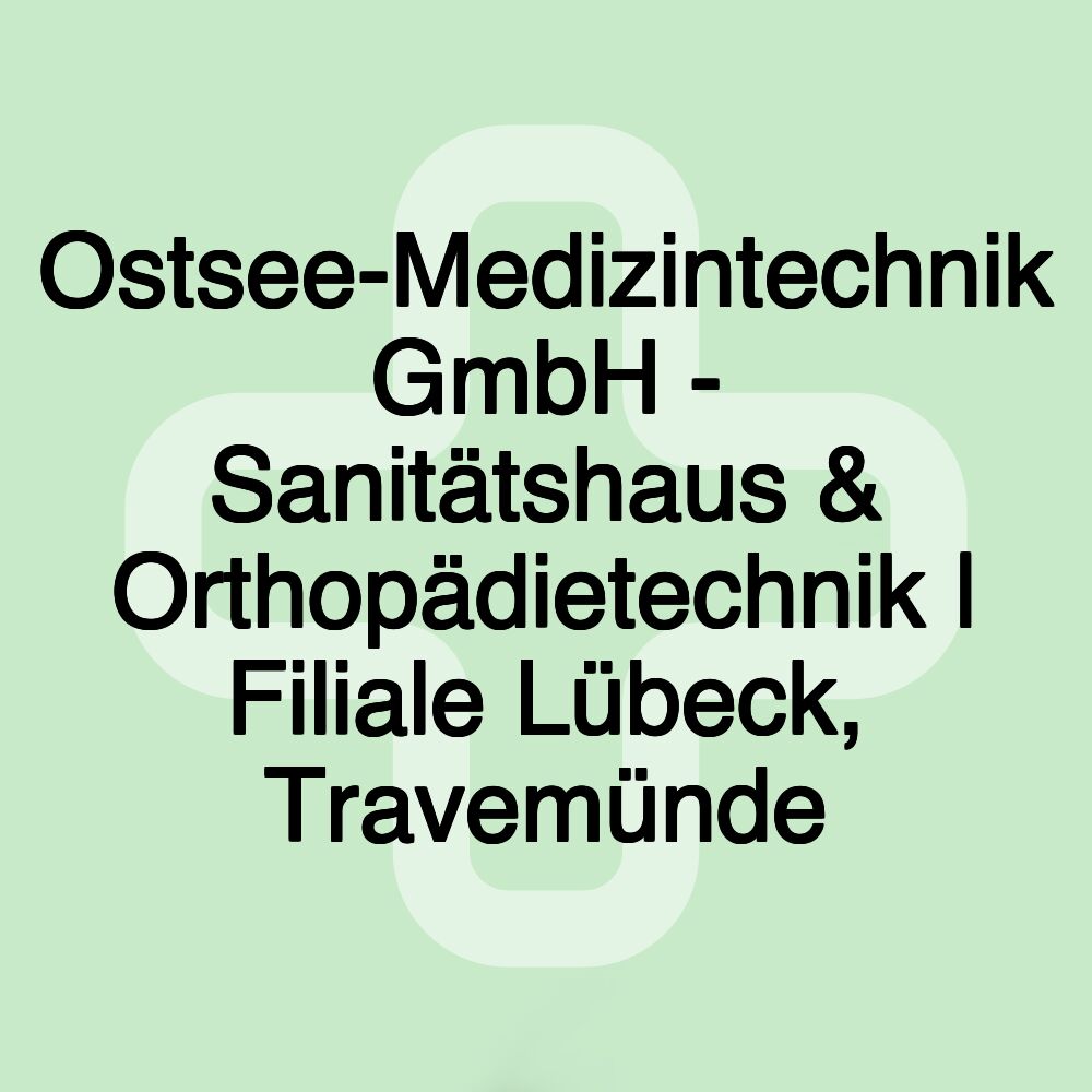 Ostsee-Medizintechnik GmbH - Sanitätshaus & Orthopädietechnik | Filiale Lübeck, Travemünde