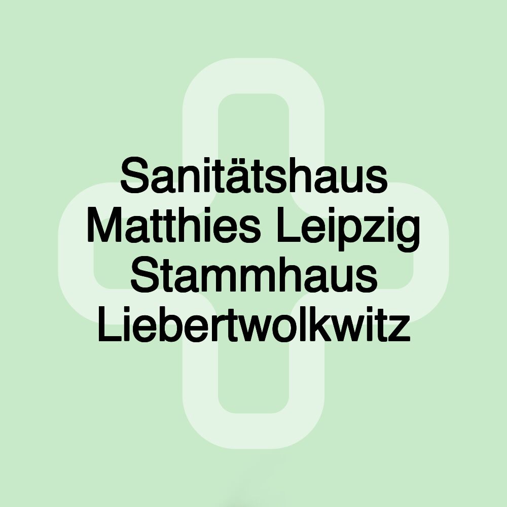 Sanitätshaus Matthies Leipzig Stammhaus Liebertwolkwitz