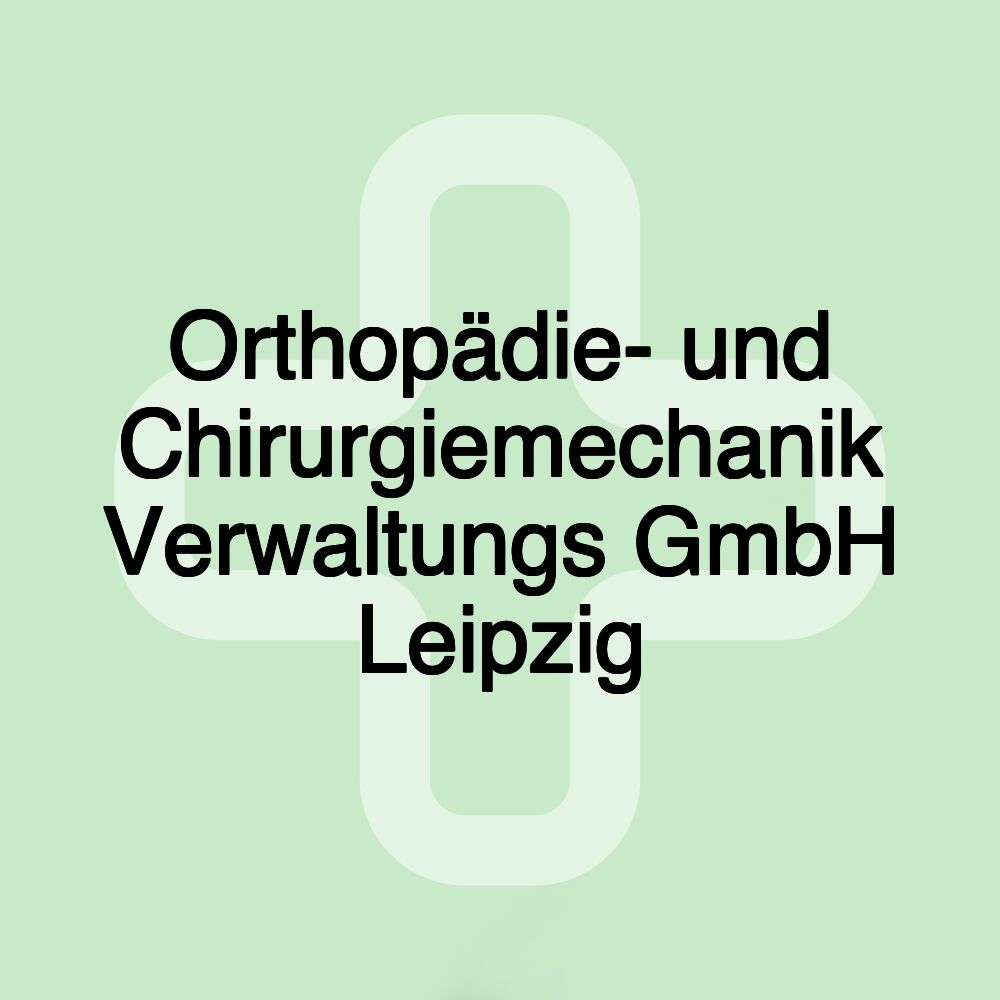 Orthopädie- und Chirurgiemechanik Verwaltungs GmbH Leipzig