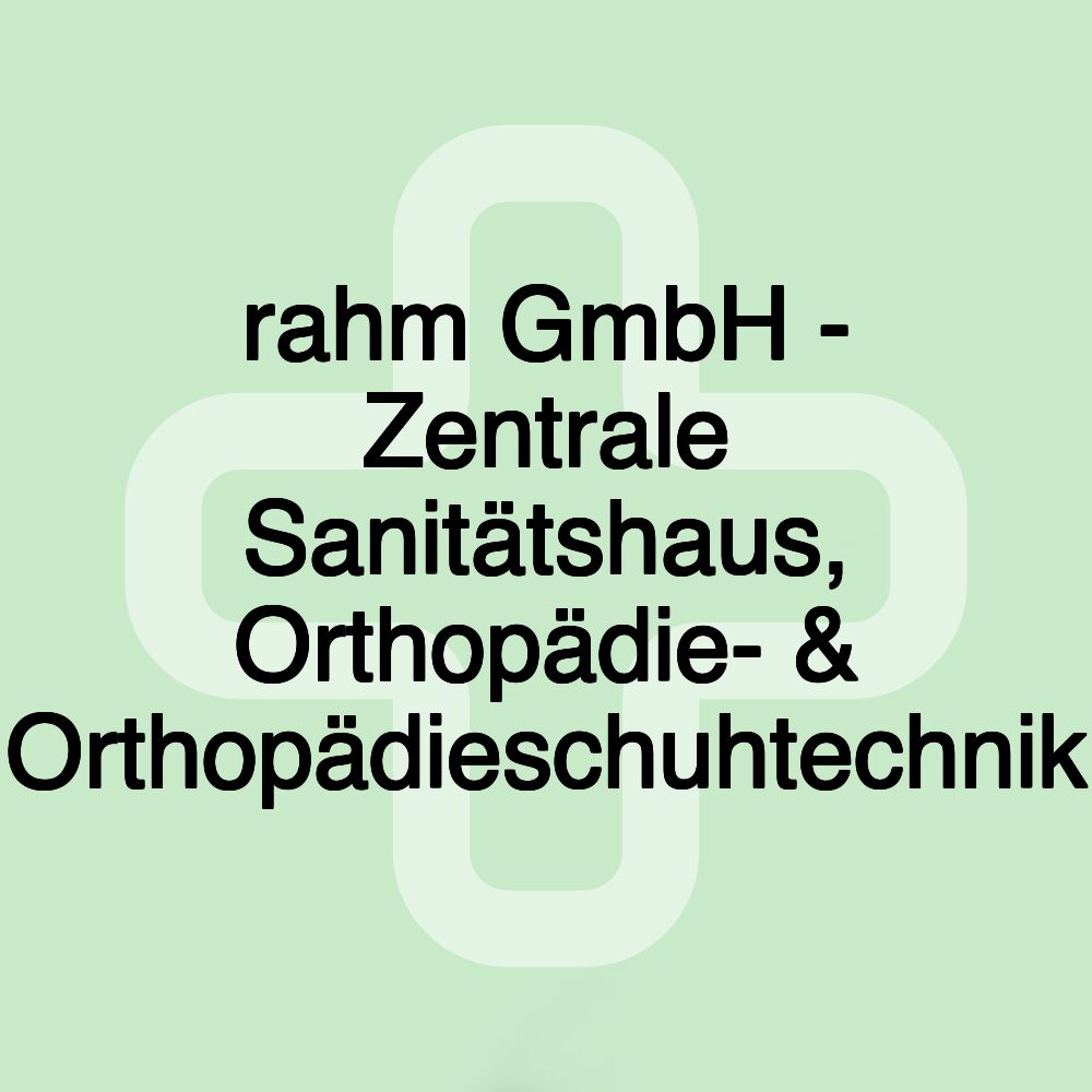 rahm GmbH - Zentrale Sanitätshaus, Orthopädie- & Orthopädieschuhtechnik