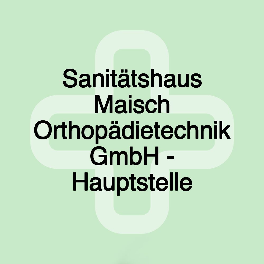 Sanitätshaus Maisch Orthopädietechnik GmbH - Hauptstelle