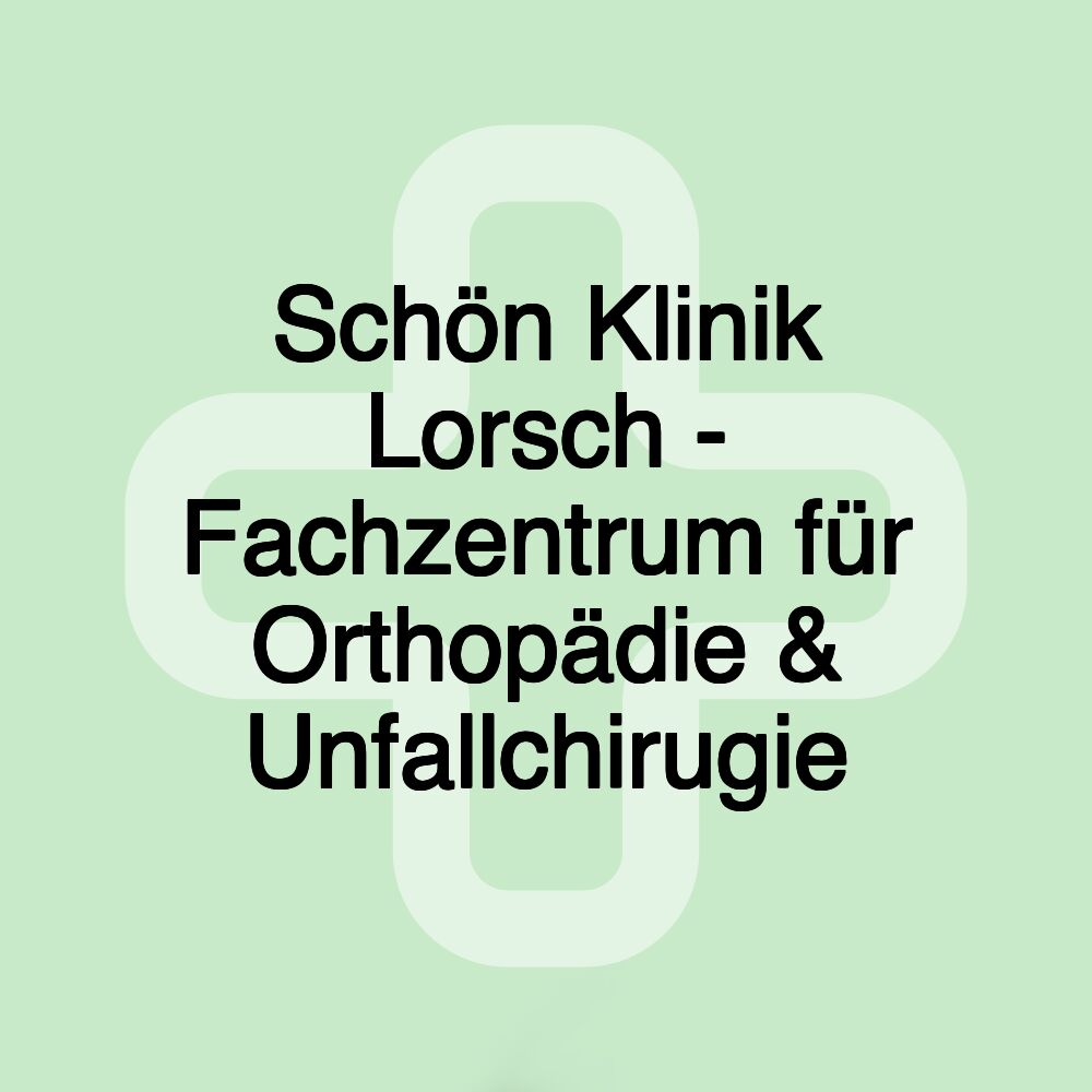 Schön Klinik Lorsch - Fachzentrum für Orthopädie & Unfallchirugie