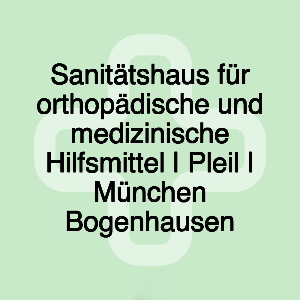 Sanitätshaus für orthopädische und medizinische Hilfsmittel | Pleil | München Bogenhausen