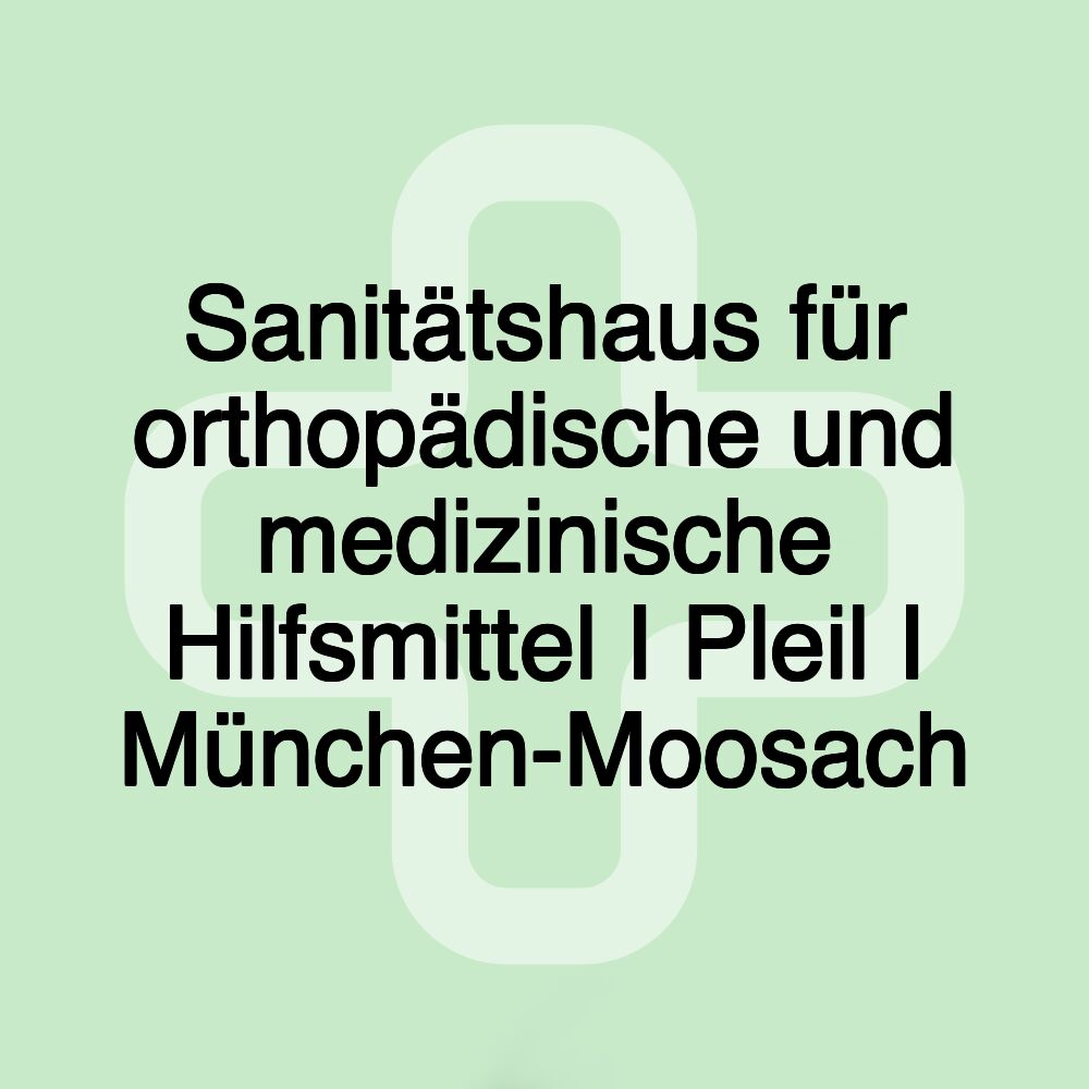 Sanitätshaus für orthopädische und medizinische Hilfsmittel I Pleil I München-Moosach