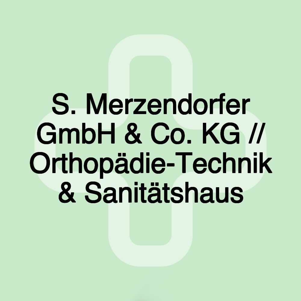 S. Merzendorfer GmbH & Co. KG // Orthopädie-Technik & Sanitätshaus