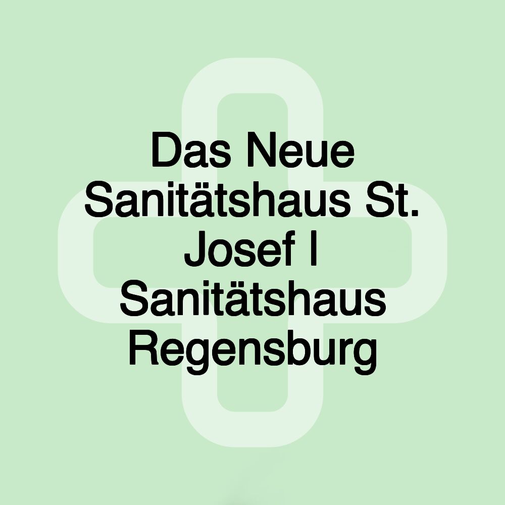 Das Neue Sanitätshaus St. Josef | Sanitätshaus Regensburg