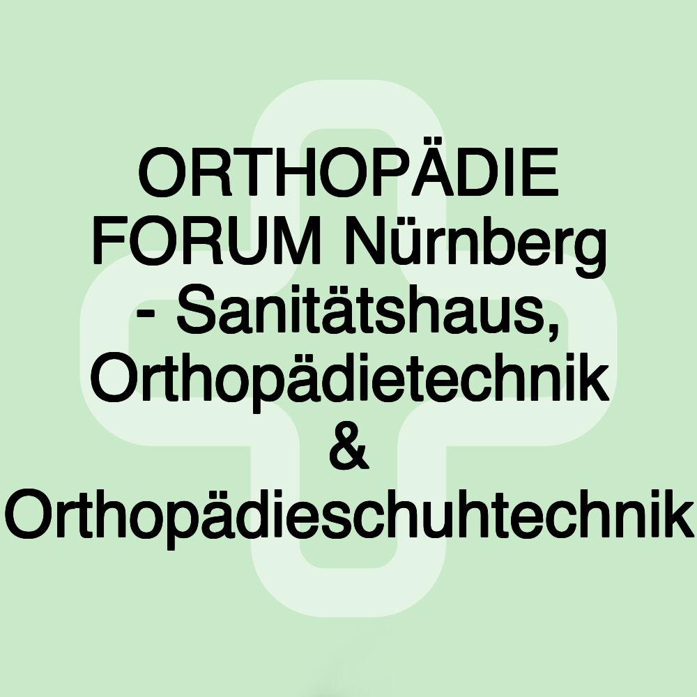 ORTHOPÄDIE FORUM Nürnberg - Sanitätshaus, Orthopädietechnik & Orthopädieschuhtechnik