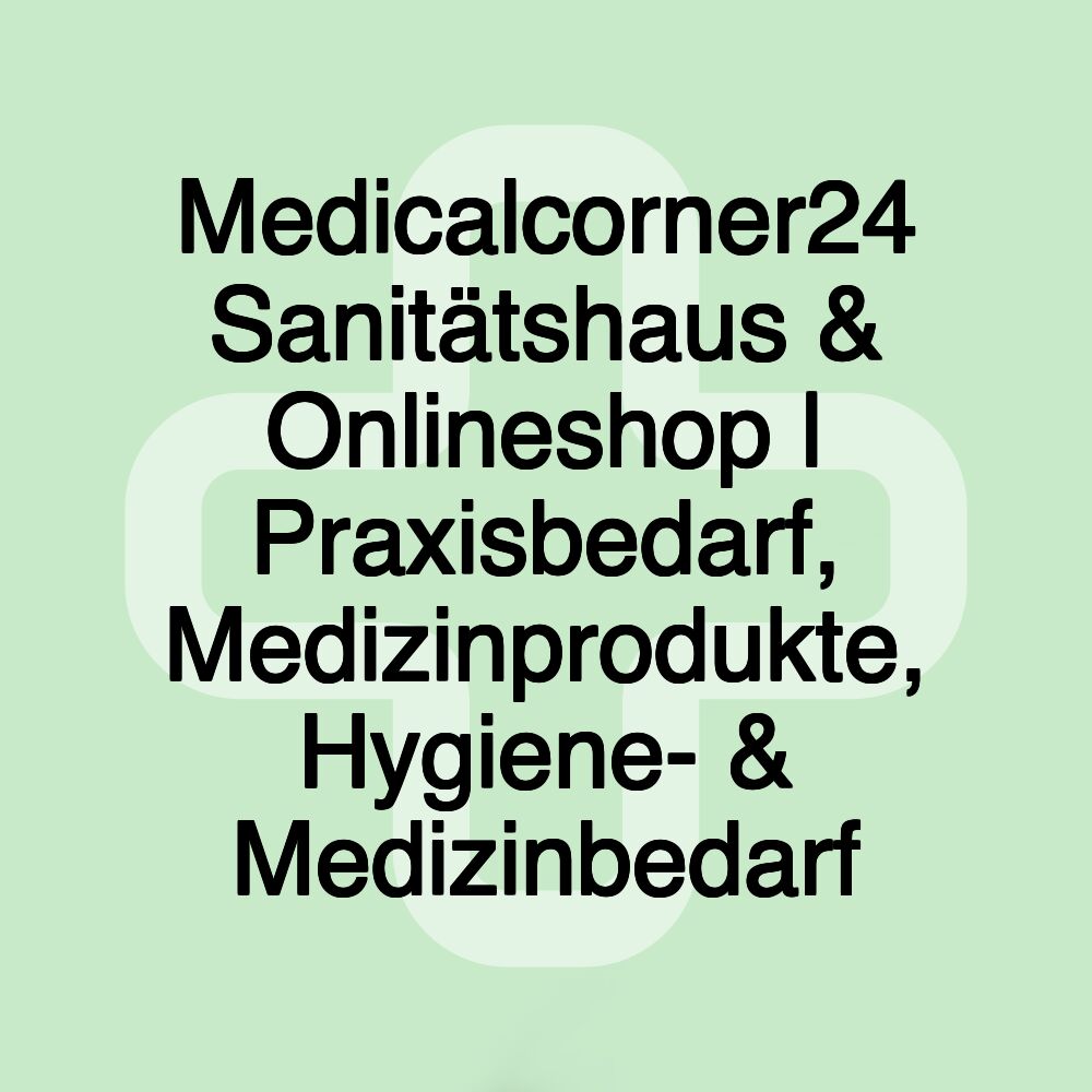 Medicalcorner24 Sanitätshaus & Onlineshop | Praxisbedarf, Medizinprodukte, Hygiene- & Medizinbedarf