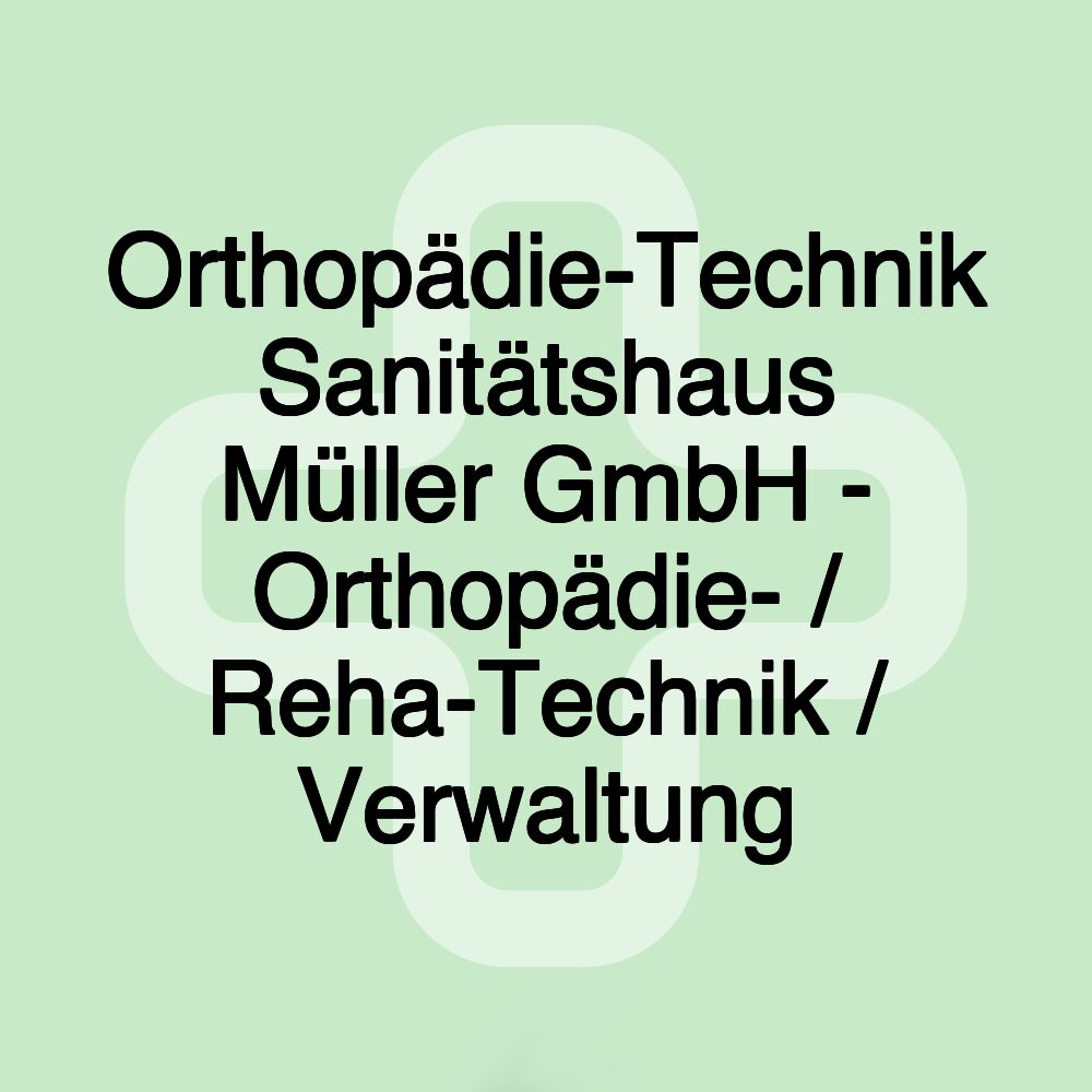 Orthopädie-Technik Sanitätshaus Müller GmbH - Orthopädie- / Reha-Technik / Verwaltung