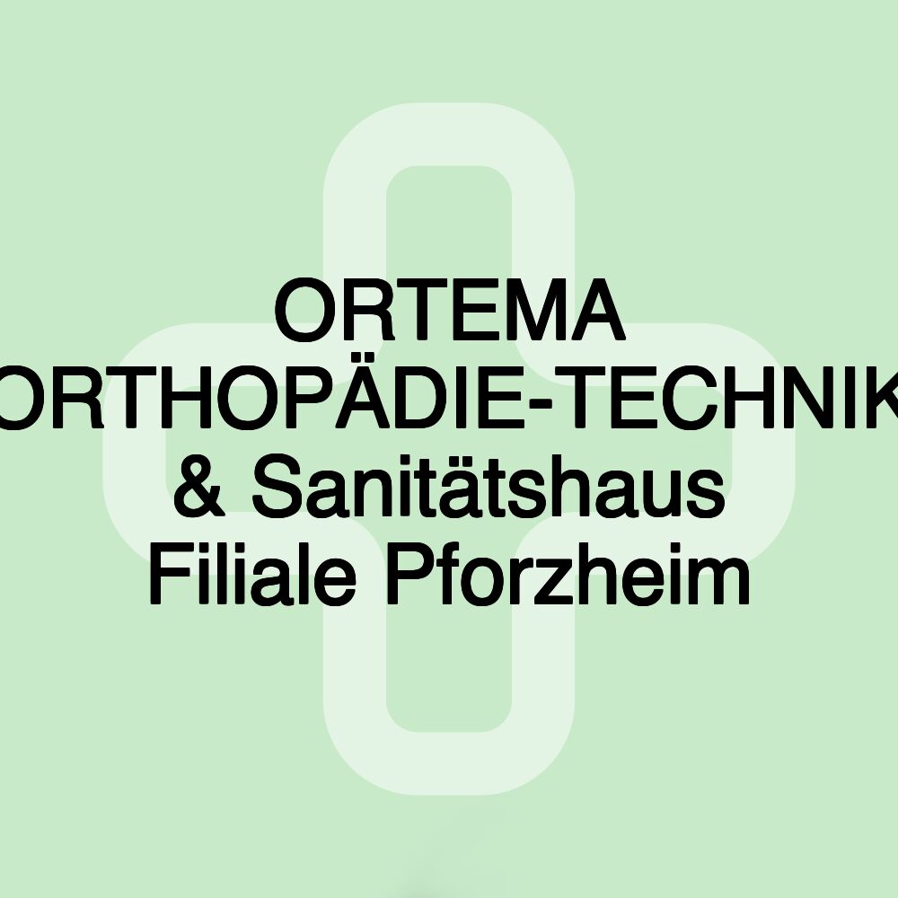 ORTEMA ORTHOPÄDIE-TECHNIK & Sanitätshaus Filiale Pforzheim