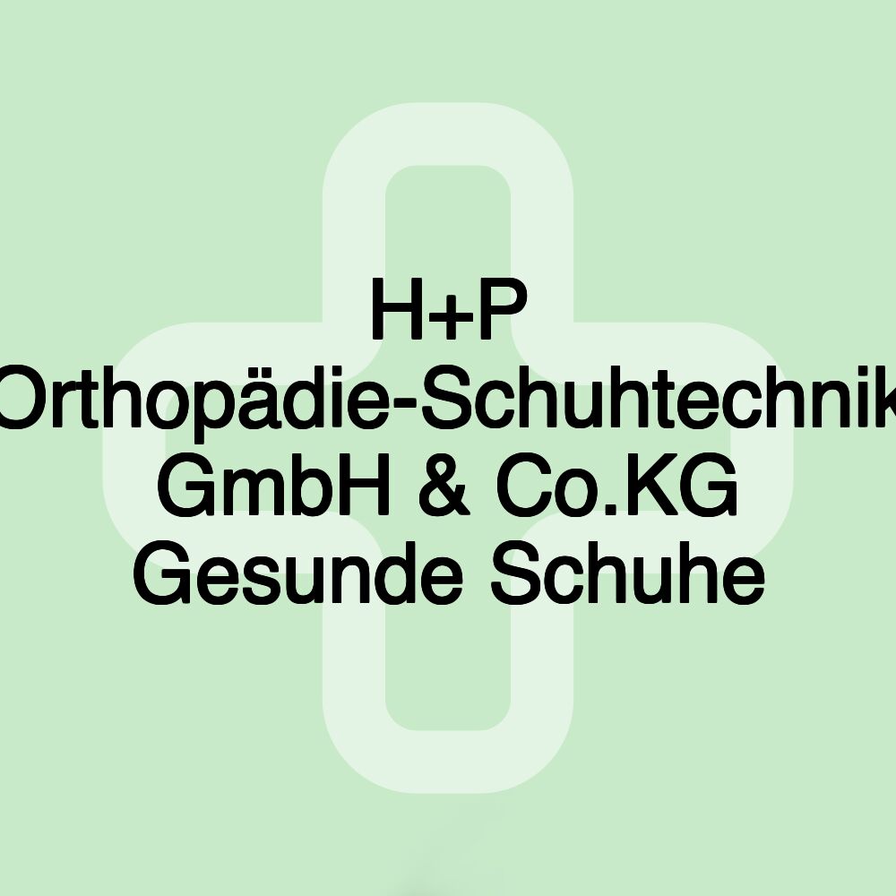 H+P Orthopädie-Schuhtechnik GmbH & Co.KG Gesunde Schuhe