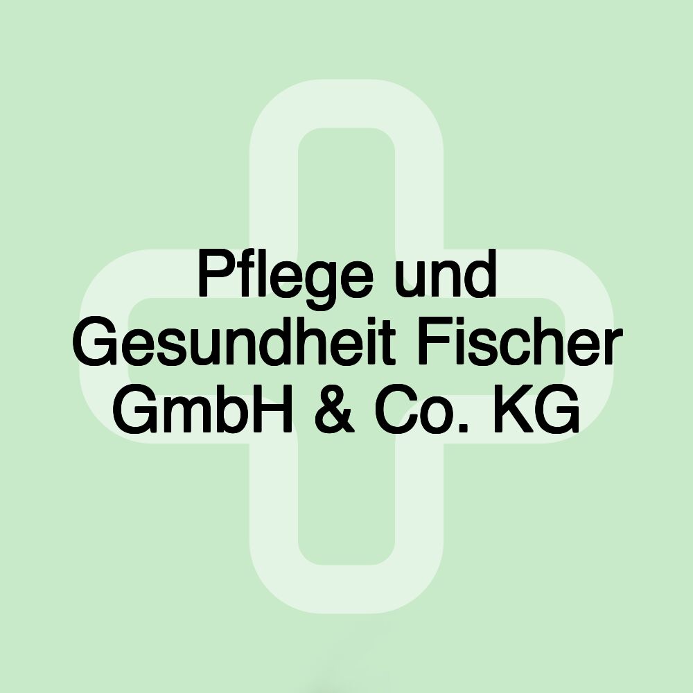 Pflege und Gesundheit Fischer GmbH & Co. KG