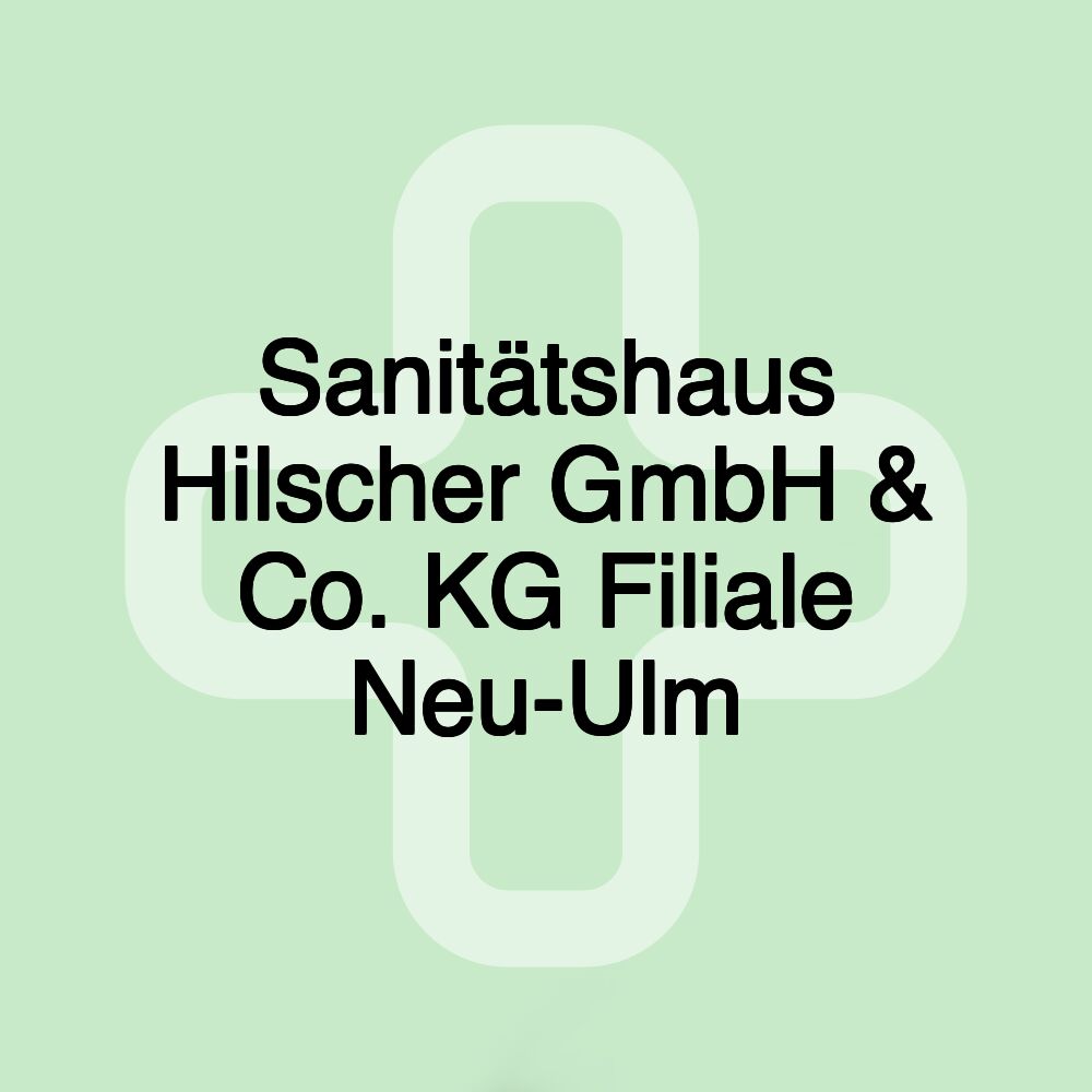 Sanitätshaus Hilscher GmbH & Co. KG Filiale Neu-Ulm