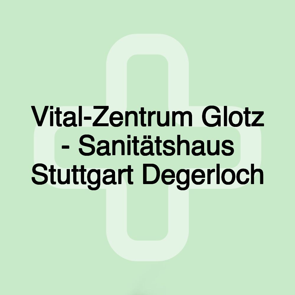 Vital-Zentrum Glotz - Sanitätshaus Stuttgart Degerloch