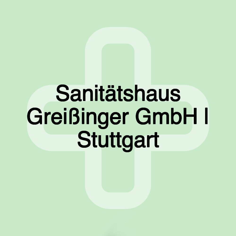 Sanitätshaus Greißinger GmbH | Stuttgart