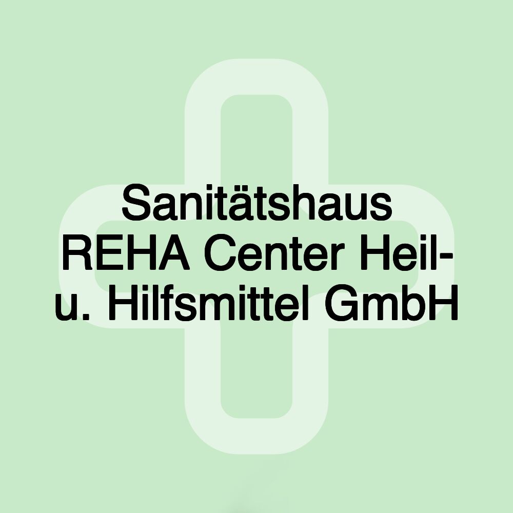 Sanitätshaus REHA Center Heil- u. Hilfsmittel GmbH