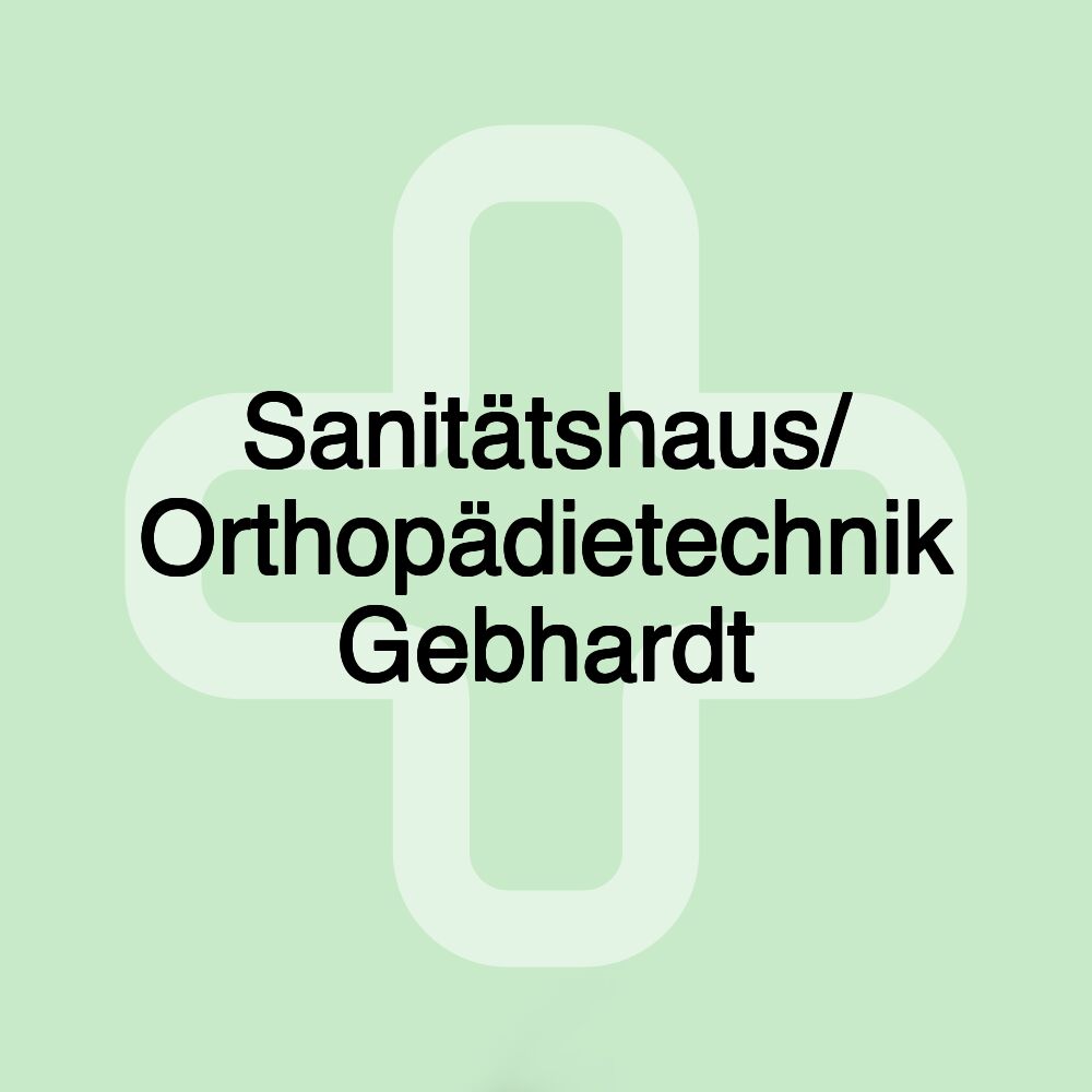 Sanitätshaus/ Orthopädietechnik Gebhardt