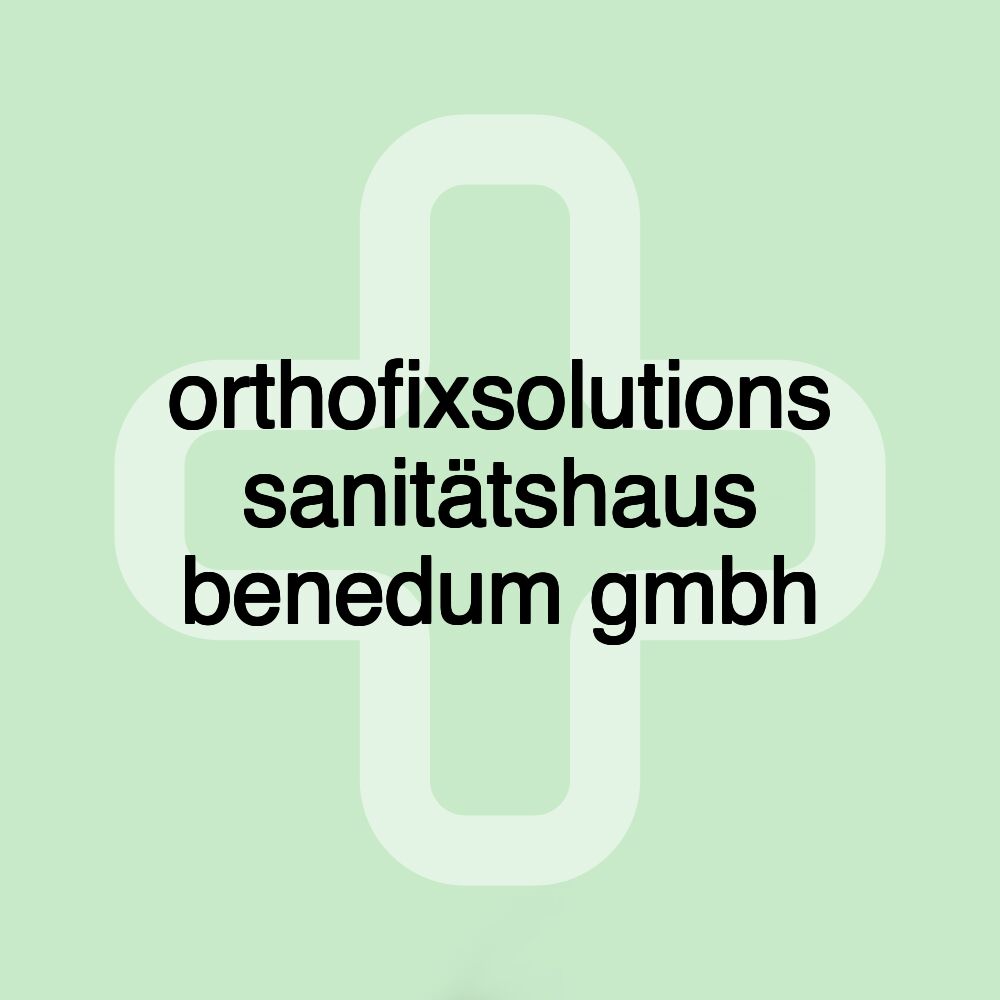 orthofixsolutions sanitätshaus benedum gmbh