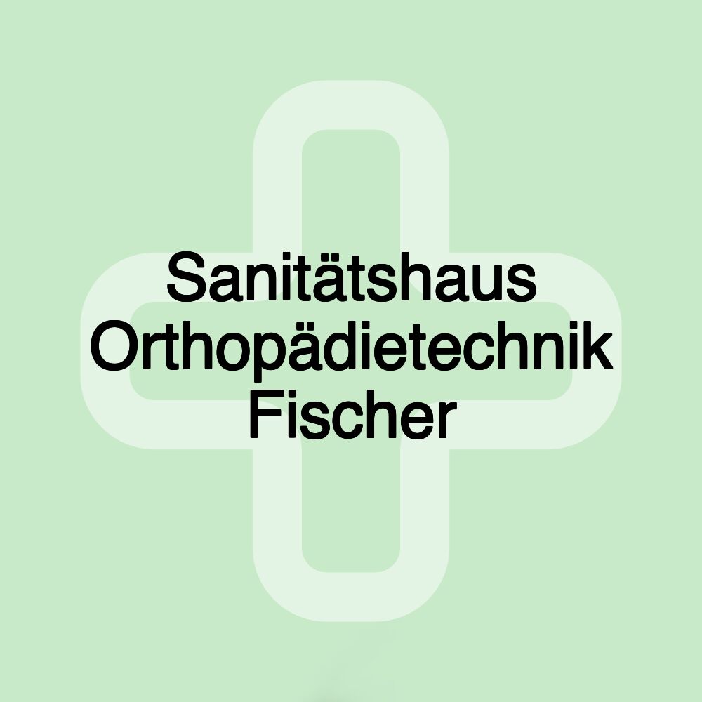 Sanitätshaus Orthopädietechnik Fischer