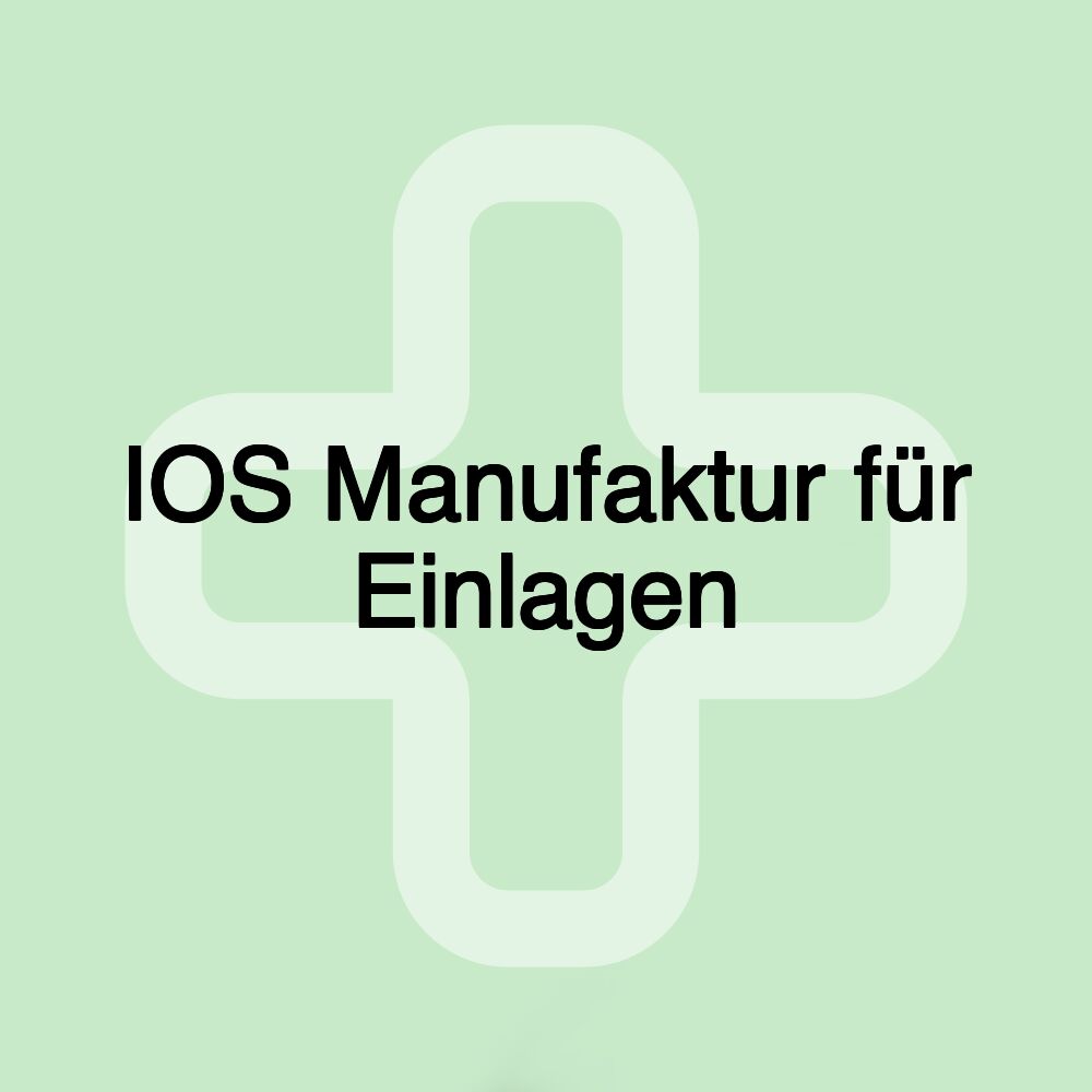 IOS Manufaktur für Einlagen