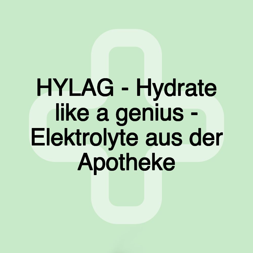 HYLAG - Hydrate like a genius - Elektrolyte aus der Apotheke