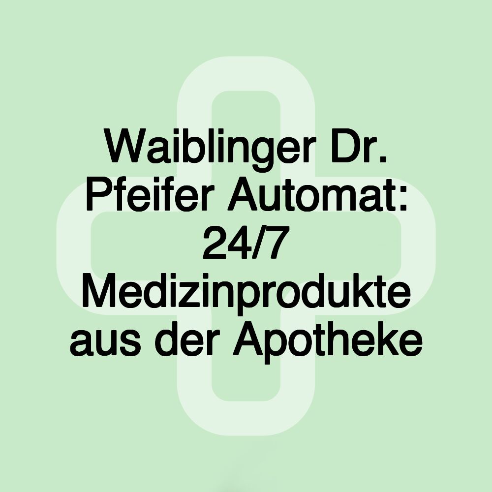 Waiblinger Dr. Pfeifer Automat: 24/7 Medizinprodukte aus der Apotheke