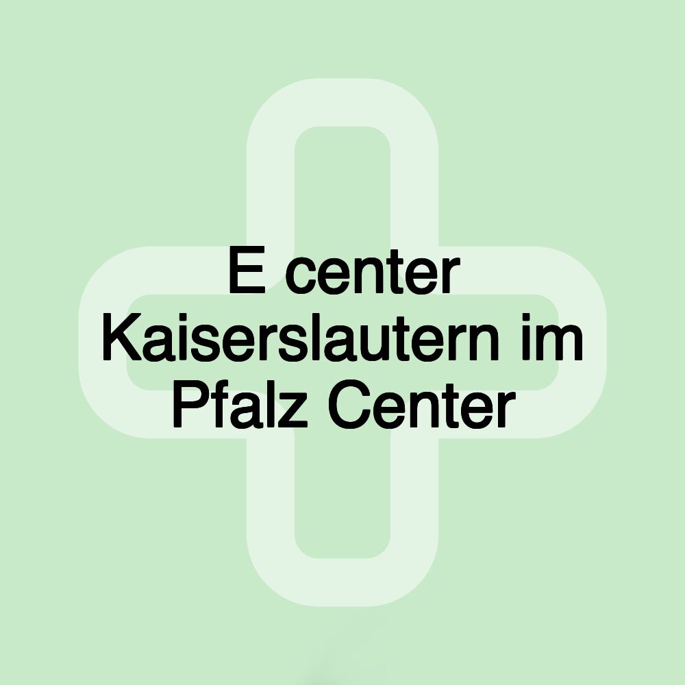 E center Kaiserslautern im Pfalz Center